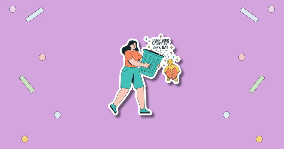 Dump Your Significant Jerk Day